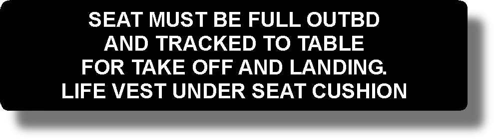 Seat Must Be Full Outbd And Tracked To Table For Takeoff And Landing. Life Vest Under Seat Cushion