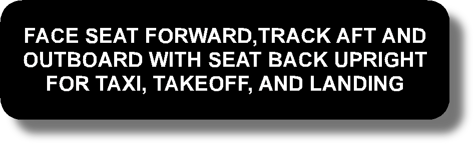 Face Seat Forward,Track Aft And Outboard With Seat Back Upright For Taxi, Takeoff, And Landing