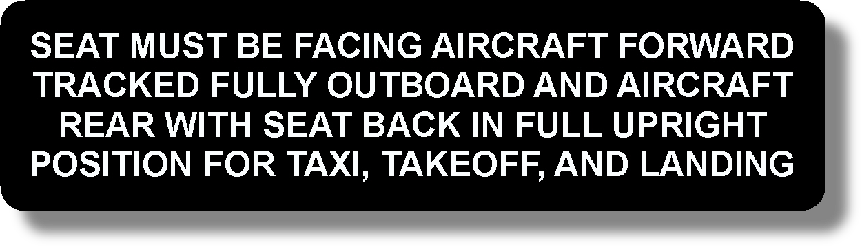 Seat Must Be Facing Aircraft Forward, Tracked Fully Outboard And Aircraft Rear With Seat Back In Full Upright Position For Taxi, Takeoff, And Landing