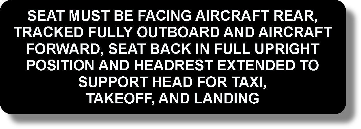 Seat Must Be Facing Aircraft Rear, Tracked Fully Outboard And Aircraft Forward With Seat Back In Full Upright Position For Taxi, Takeoff, And Landing