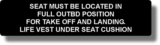 Seat Must Be Located In Full Outbd Position For Takeoff And Landing. Life Vest Under Seat Cushion