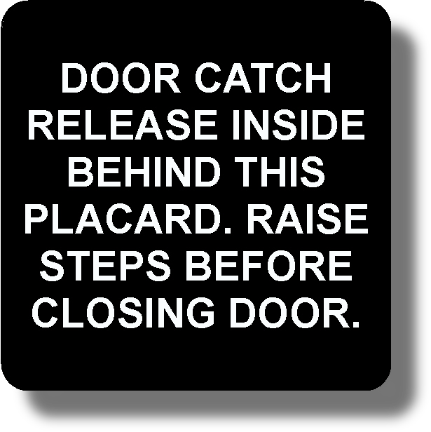 Door Catch Release Inside Behind This Placard. Raise Steps Before Closing Door.
