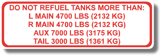 Do Not Refuel Tanks More Than:
L Main 4700 Lbs (2132 Kg)
R Main 4700 Lbs (2132 Kg)
Aux 7000 Lbs (3175 Kg)
Tail 3000 Lbs (1361 Kg)