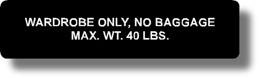 Wardrobe Only, No Baggage
Max Wt. 40 Lbs