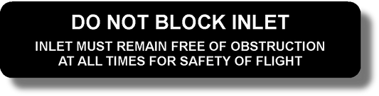 Do Not Block Inlet
Inlet Must Remain Free Of Obstruction At All Times For Safety Of Flight