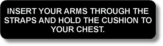 Insert Your Arms Through The Straps And Hold The Cushion To Your Chest.