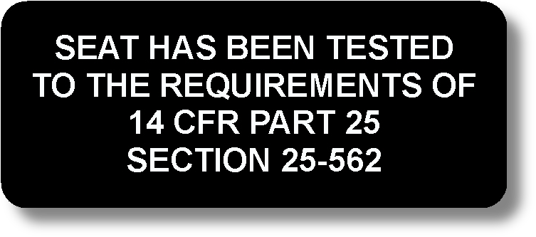 SEAT HAS BEEN TESTED TO THE REQUIREMENTS OF 14 CFR PART 25 SECTION 25-562