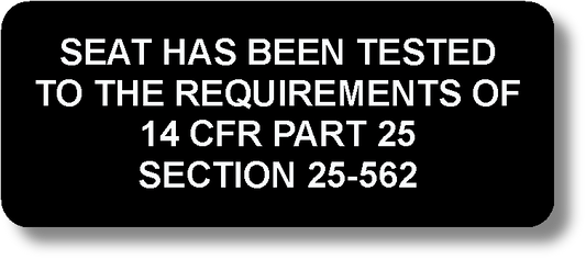 SEAT HAS BEEN TESTED TO THE REQUIREMENTS OF 14 CFR PART 25 SECTION 25-562