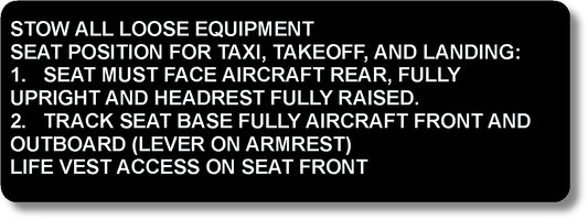 Stow All Loose Equipment Seat Position For Taxi, Takeoff, And Landing : 1. Seat Must Face Aircraft Rear